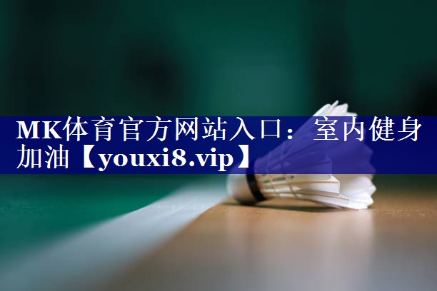MK体育官方网站入口：室内健身加油