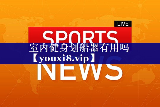室内健身划船器有用吗