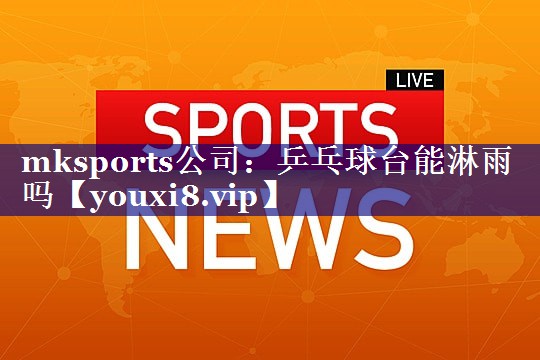 乒乓球台能淋雨吗