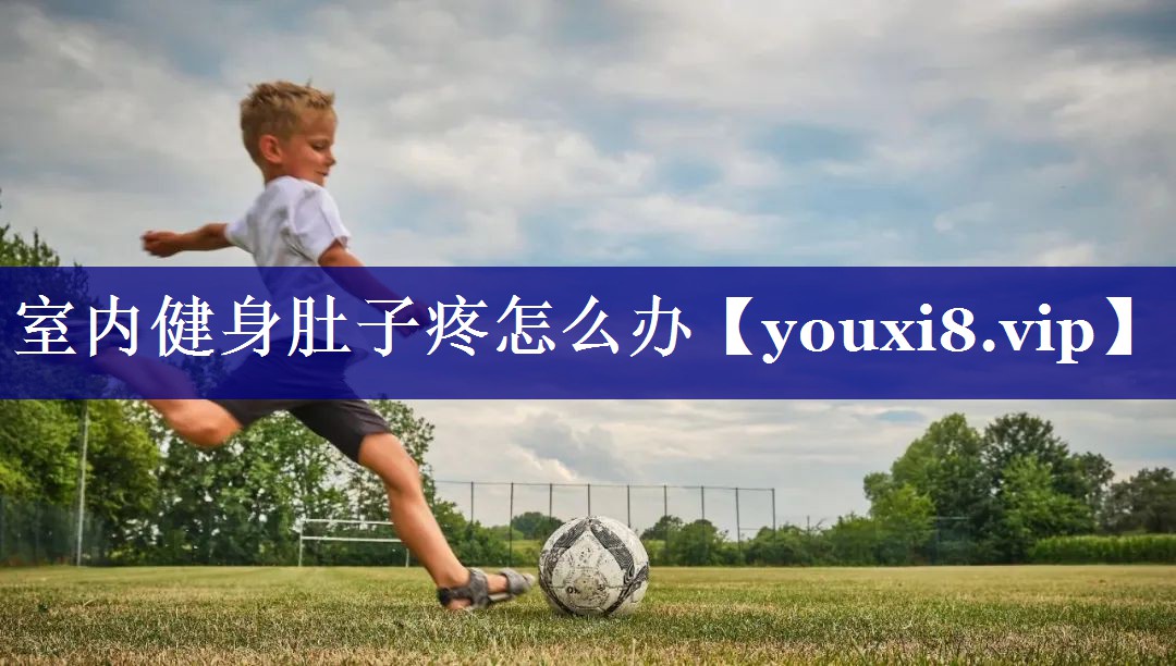 室内健身肚子疼怎么办 室内健身肚子疼怎么办