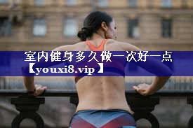 室内健身多久做一次好一点